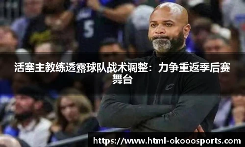 活塞主教练透露球队战术调整：力争重返季后赛舞台