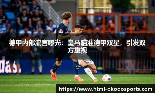 德甲内部流言曝光：皇马瞄准德甲双星，引发双方重视