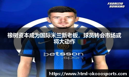 橡树资本成为国际米兰新老板，球员转会市场或将大动作