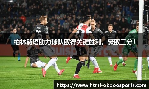 柏林赫塔助力球队取得关键胜利，豪取三分！