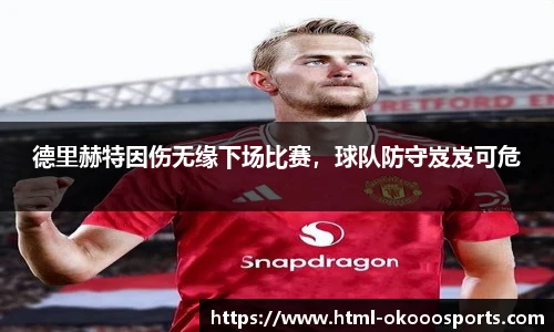 德里赫特因伤无缘下场比赛，球队防守岌岌可危