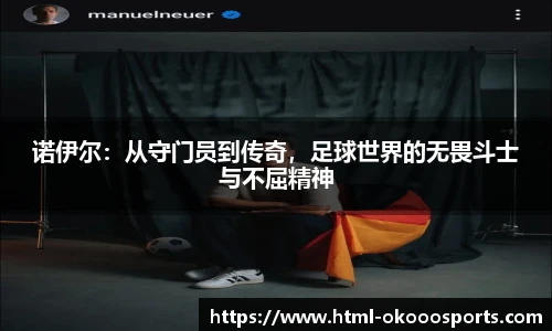 诺伊尔：从守门员到传奇，足球世界的无畏斗士与不屈精神